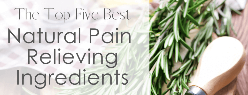 The Top 5 Best Natural Pain Relieving Ingredients