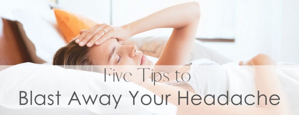 Five Tips to Blast Away Your Headache